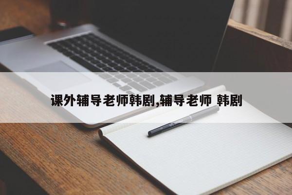 课外辅导老师韩剧,辅导老师 韩剧